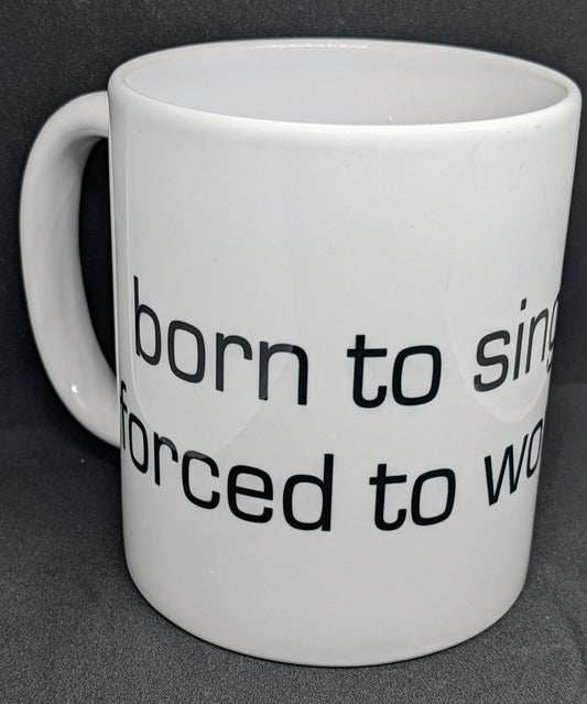 Born to Sing, Forced to Work  - 11oz Mug